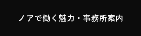 ノアで働く魅力・事務所案内