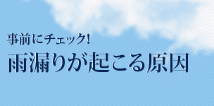 事前にチェック！雨漏りが起こる原因