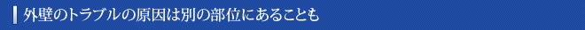 外壁のトラブルの原因は別の部位にあることも