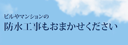 ビルやマンションの防水工事もおまかせください